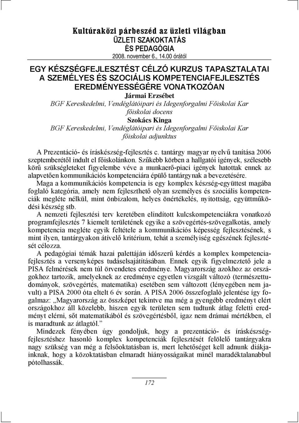 Szűkebb körben a hallgatói igények, szélesebb körű szükségleteket figyelembe véve a munkaerő-piaci igények hatottak ennek az alapvetően kommunikációs kompetenciára épülő tantárgynak a bevezetésére.