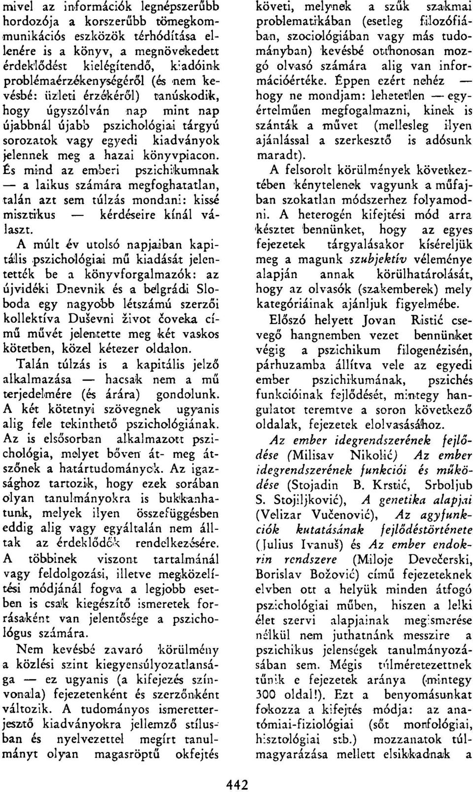 És mind az emberi pszichikumnak a laikus számára megfoghatatlan, talán azt sem túlzás mondani: kissé misztikus kérdéseire kínál választ.