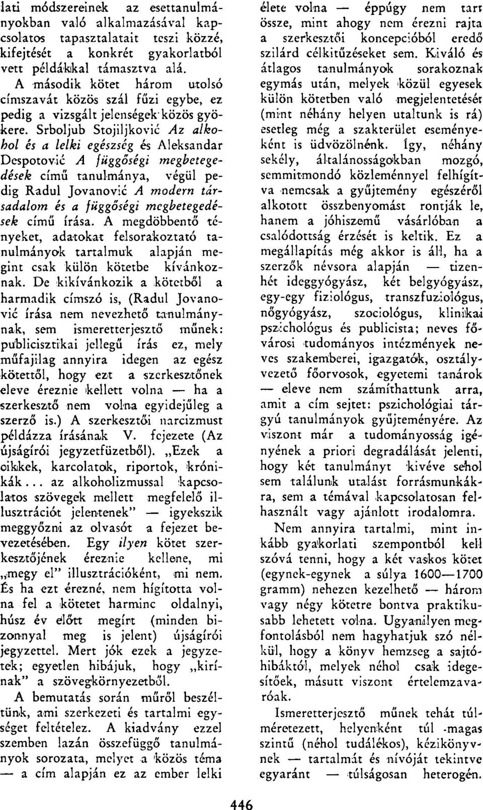 Srboljub Stojiljkovié Az alkohol és a lelki egészség és Aleksandar Despotović A függőségi megbetegedések című tanulmánya, végül pedig Radul Jovanović A modern társadalom és a függőségi megbetegedések