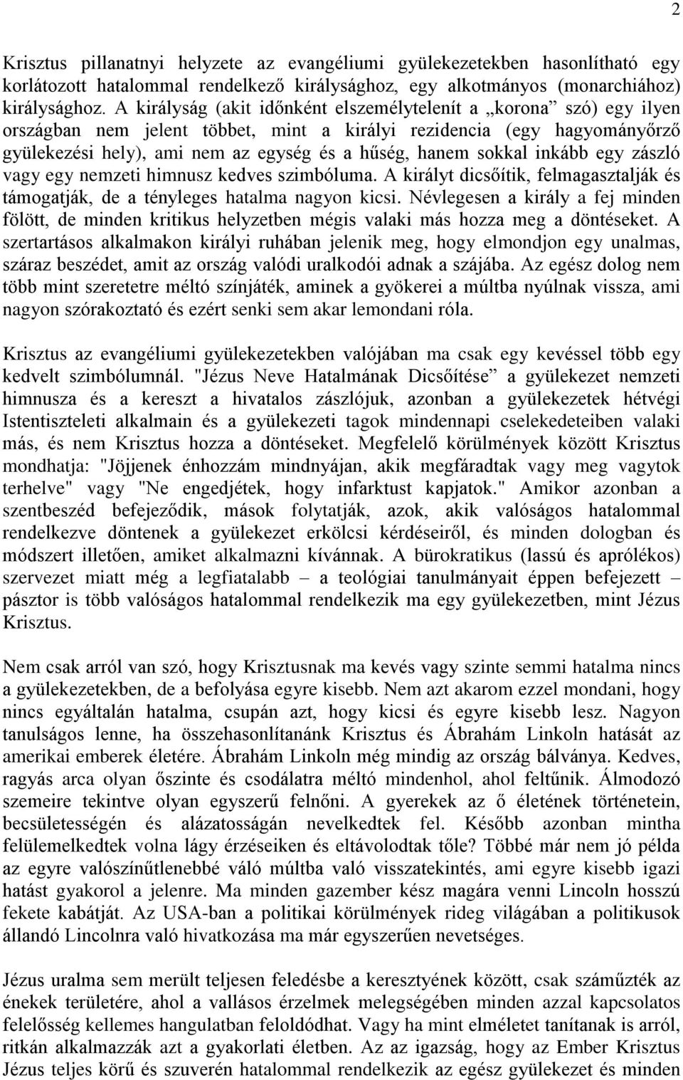 sokkal inkább egy zászló vagy egy nemzeti himnusz kedves szimbóluma. A királyt dicsőítik, felmagasztalják és támogatják, de a tényleges hatalma nagyon kicsi.