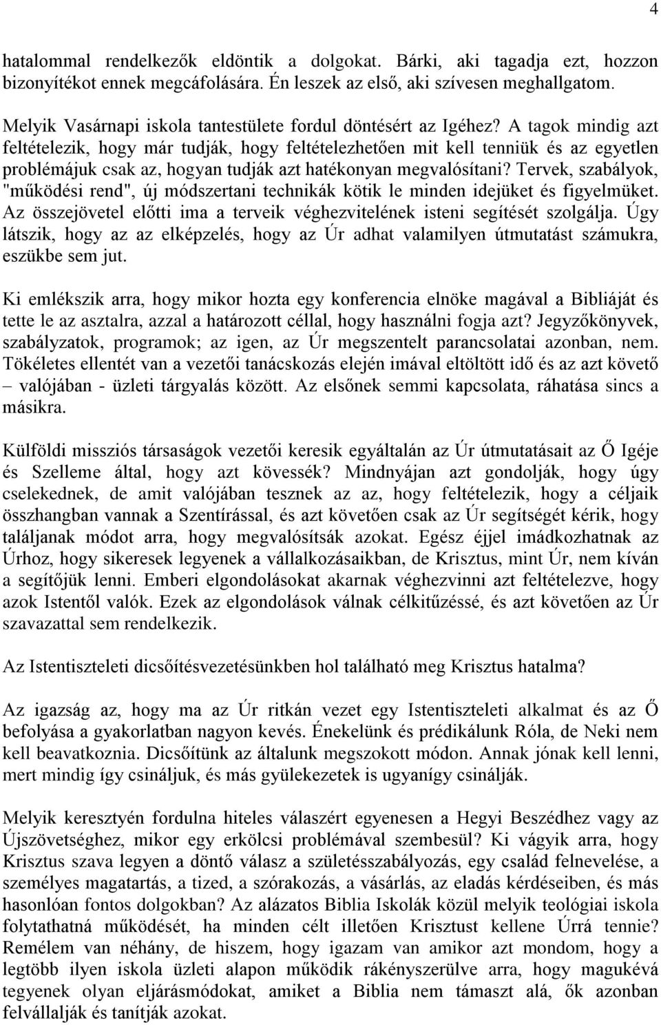 A tagok mindig azt feltételezik, hogy már tudják, hogy feltételezhetően mit kell tenniük és az egyetlen problémájuk csak az, hogyan tudják azt hatékonyan megvalósítani?