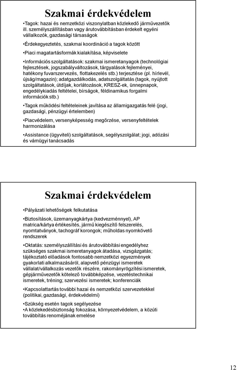 Információs szolgáltatások: szakmai ismeretanyagok (technológiai fejlesztések, jogszabályváltozások, tárgyalások fejleményei, hatékony fuvarszervezés, flottakezelés stb.) terjesztése (pl.