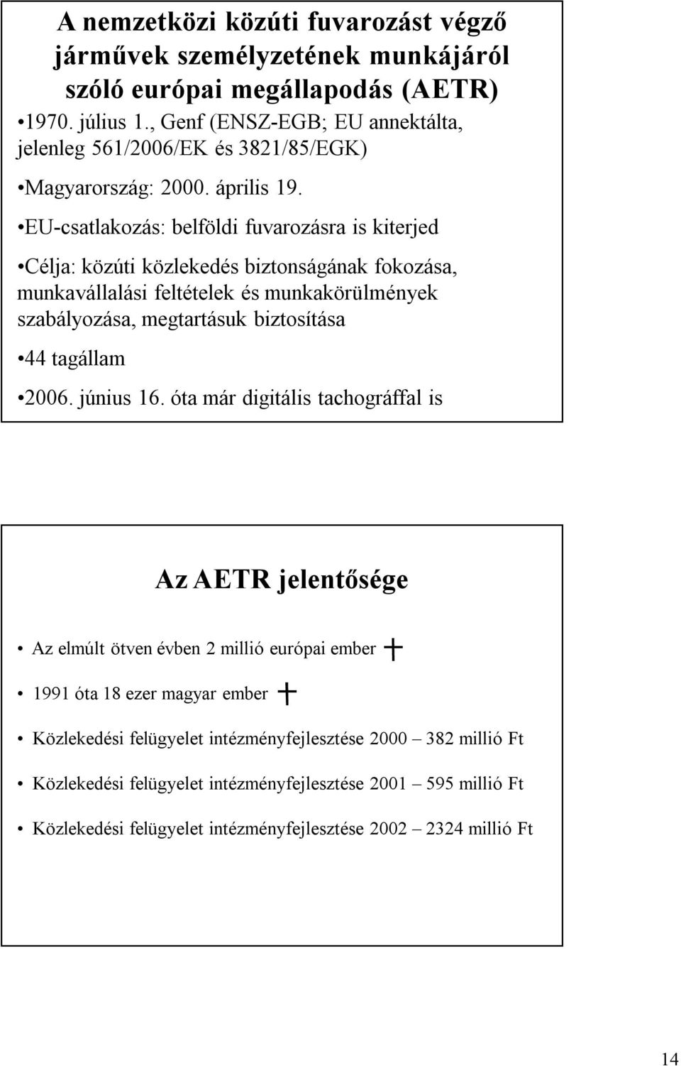 EU-csatlakozás: belföldi fuvarozásra is kiterjed Célja: közúti közlekedés biztonságának fokozása, munkavállalási feltételek és munkakörülmények szabályozása, megtartásuk biztosítása 44