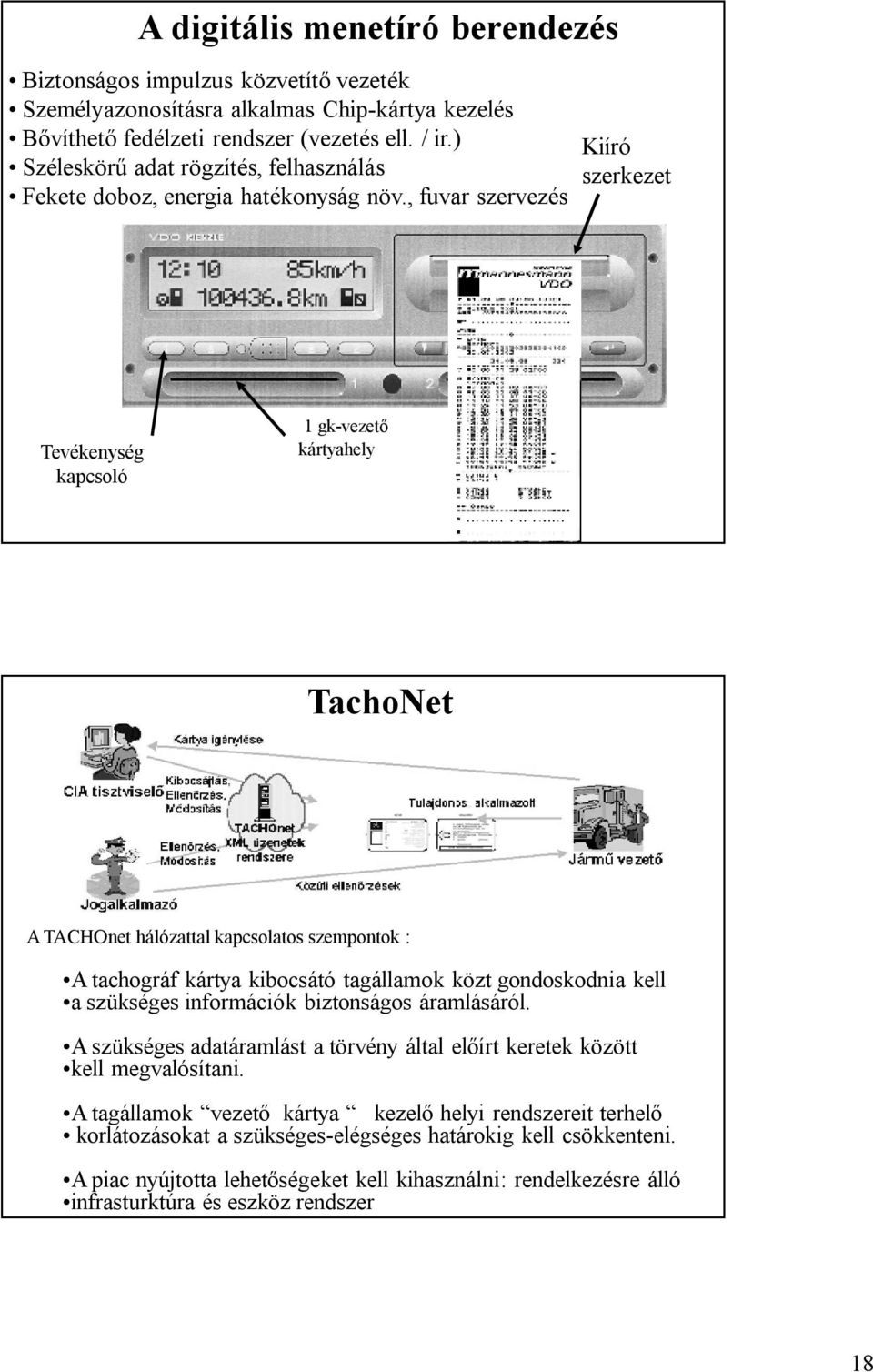 , fuvar szervezés Kiíró szerkezet Tevékenység kapcsoló 1 gk-vezető kártyahely TachoNet A TACHOnet hálózattal kapcsolatos szempontok : A tachográf kártya kibocsátó tagállamok közt gondoskodnia kell a