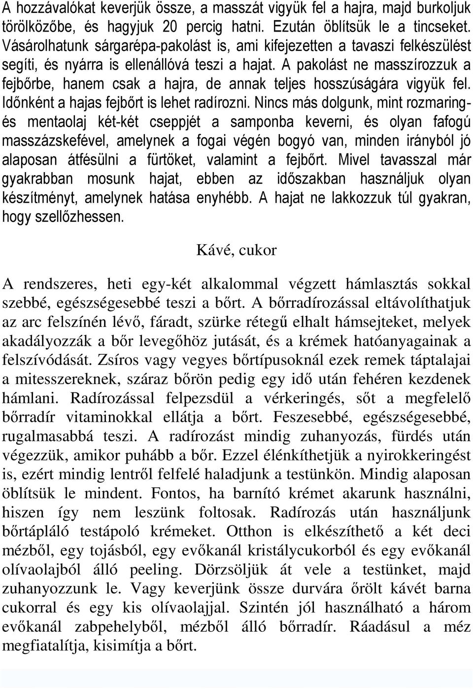 A pakolást ne masszírozzuk a fejbırbe, hanem csak a hajra, de annak teljes hosszúságára vigyük fel. Idınként a hajas fejbırt is lehet radírozni.