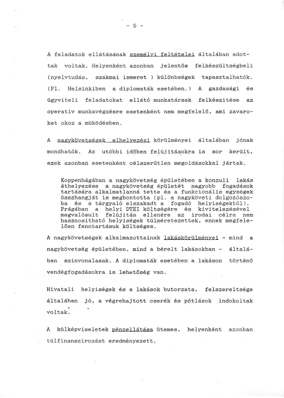 A nagykövetségek elhelyezési körülményei általában jónak mondhatók. Az utóbbi időben felújításokra is sor került, ezek azonban esetenként célszerűtlen megoldásokkal jártak.