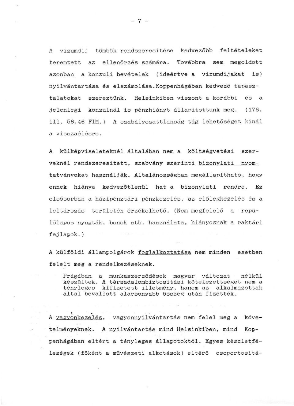 Helsinkiben viszont a korábbi és a jelenlegi konzulnál is pénzhiányt állapitottunk meg. (176, ill. 56,46 FIM.) A szabályozattlanság tág lehetőséget kinál a visszaélésre.