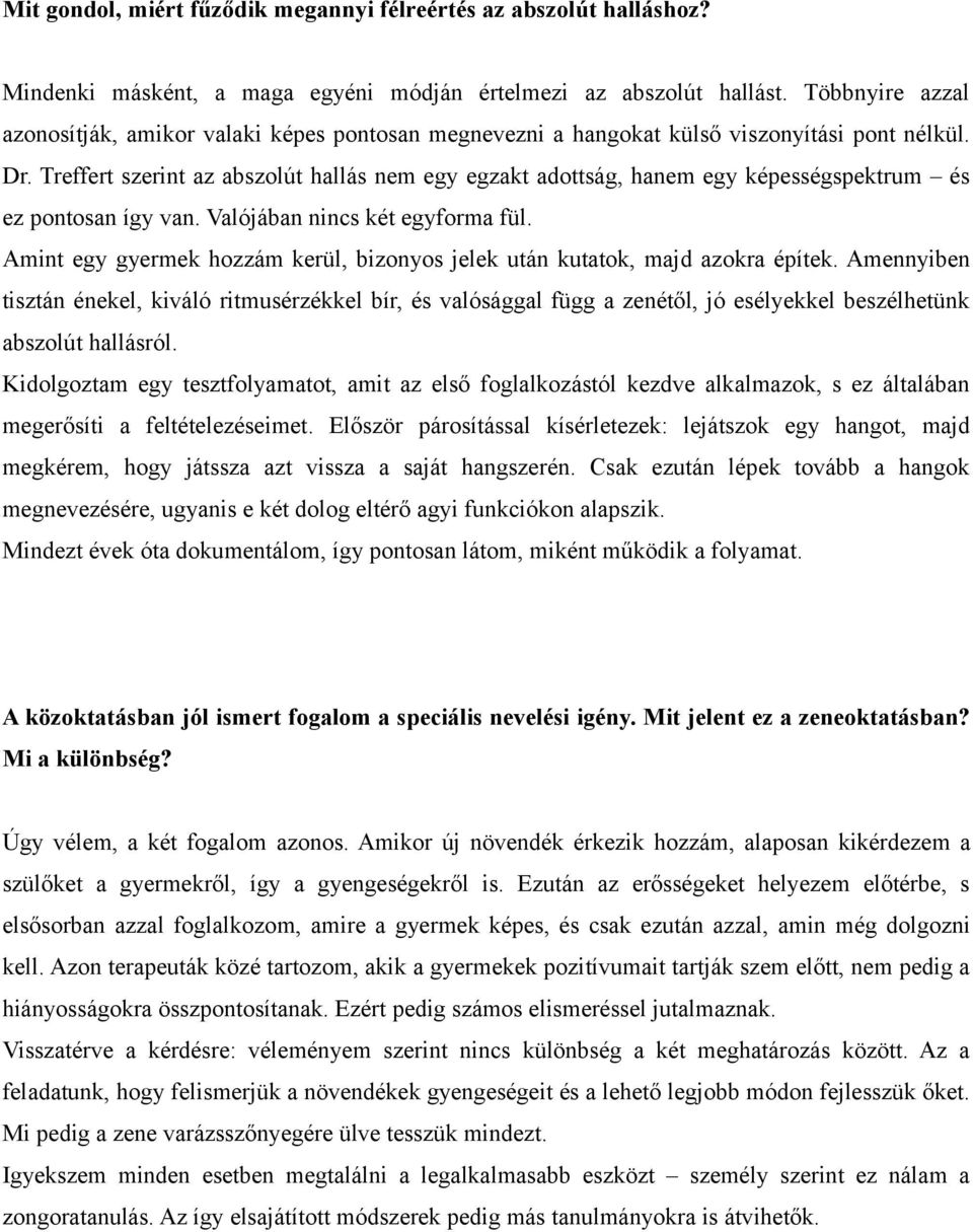 Treffert szerint az abszolút hallás nem egy egzakt adottság, hanem egy képességspektrum és ez pontosan így van. Valójában nincs két egyforma fül.