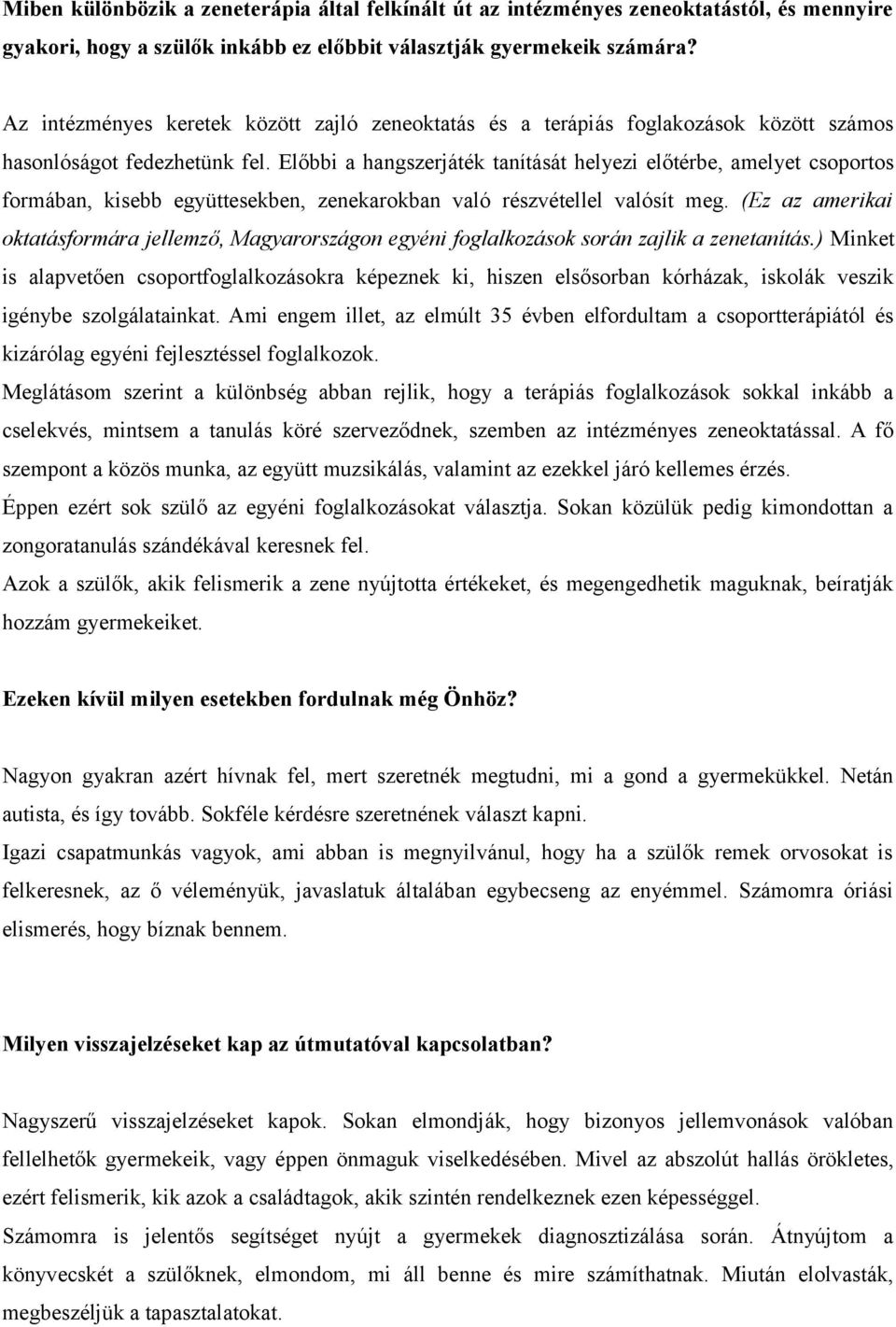 Előbbi a hangszerjáték tanítását helyezi előtérbe, amelyet csoportos formában, kisebb együttesekben, zenekarokban való részvétellel valósít meg.