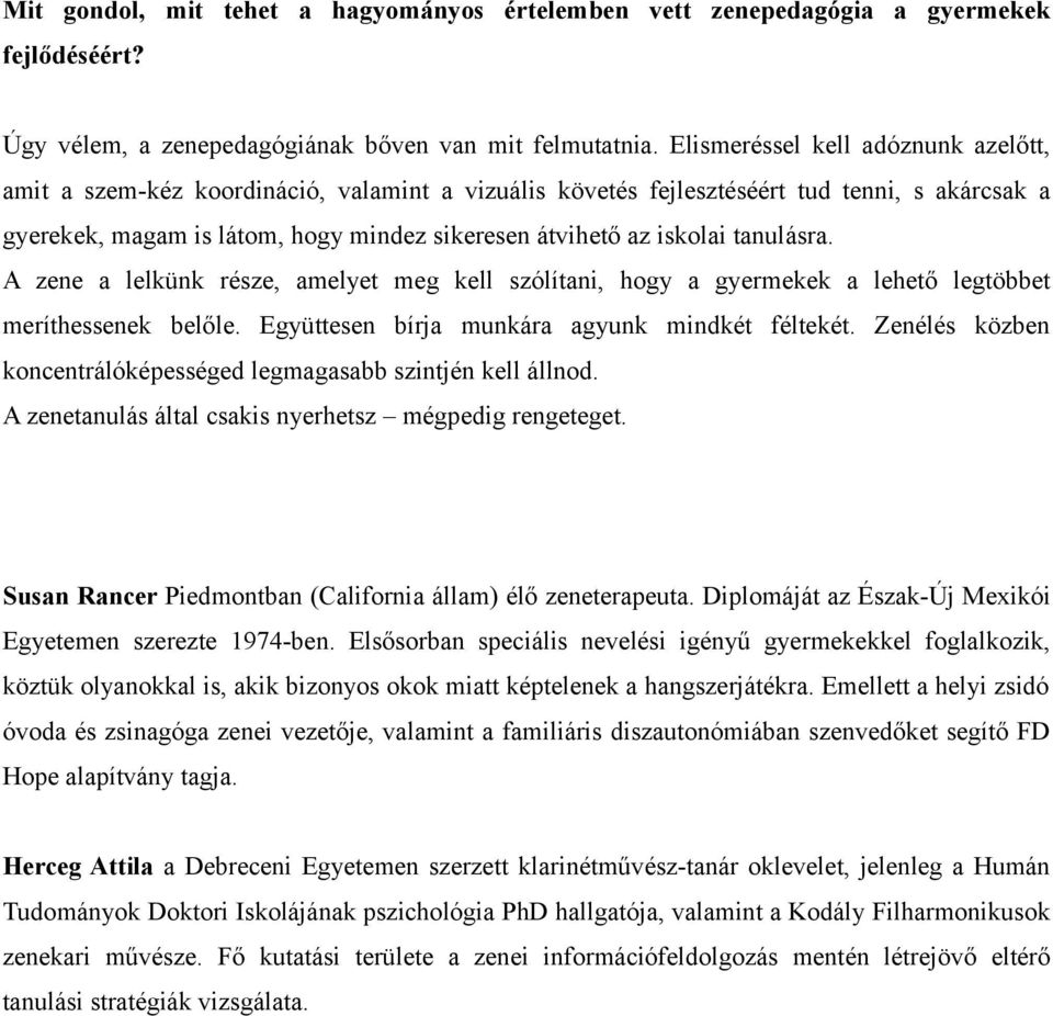 tanulásra. A zene a lelkünk része, amelyet meg kell szólítani, hogy a gyermekek a lehető legtöbbet meríthessenek belőle. Együttesen bírja munkára agyunk mindkét féltekét.