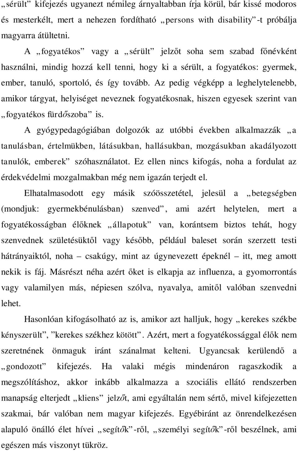 Az pedig végképp a leghelytelenebb, amikor tárgyat, helyiséget neveznek fogyatékosnak, hiszen egyesek szerint van fogyatékos fürdőszoba is.