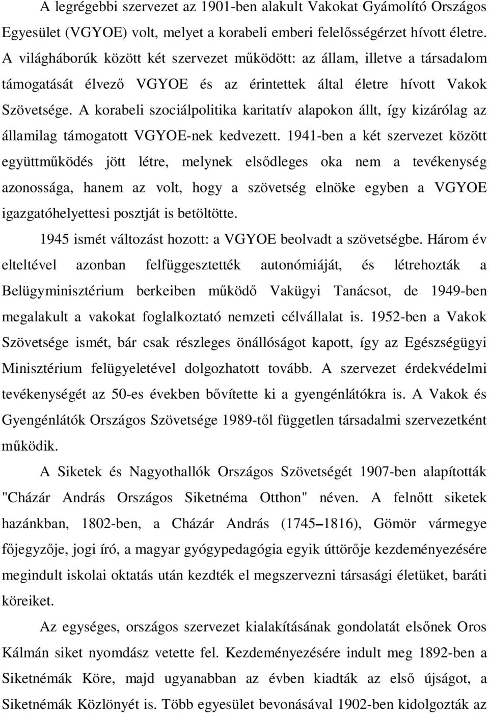 A korabeli szociálpolitika karitatív alapokon állt, így kizárólag az államilag támogatott VGYOE-nek kedvezett.