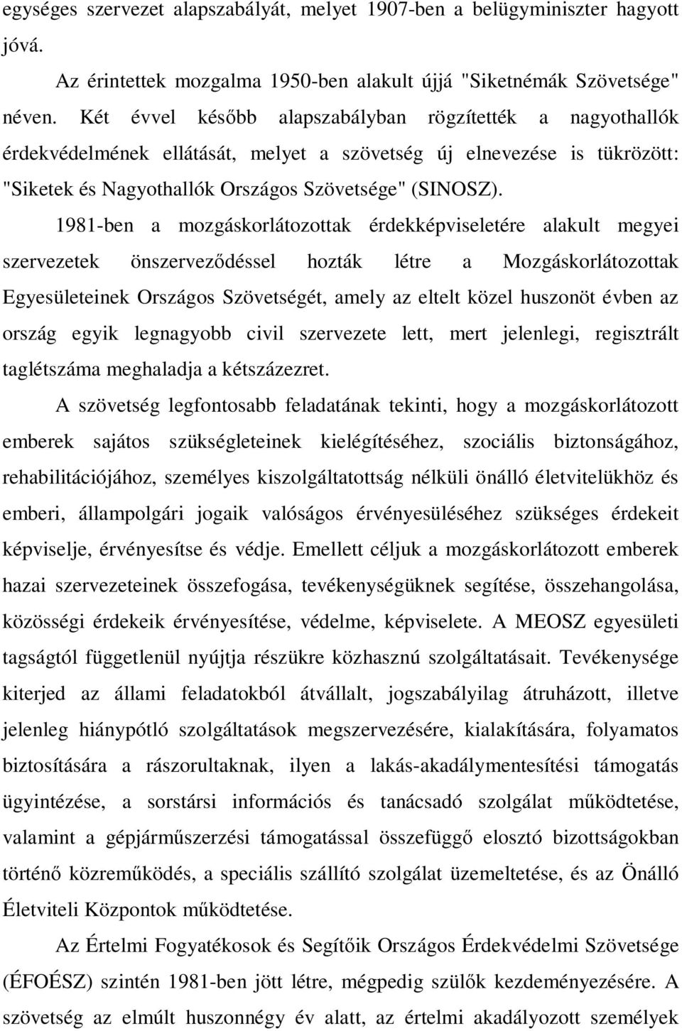 1981-ben a mozgáskorlátozottak érdekképviseletére alakult megyei szervezetek önszerveződéssel hozták létre a Mozgáskorlátozottak Egyesületeinek Országos Szövetségét, amely az eltelt közel huszonöt