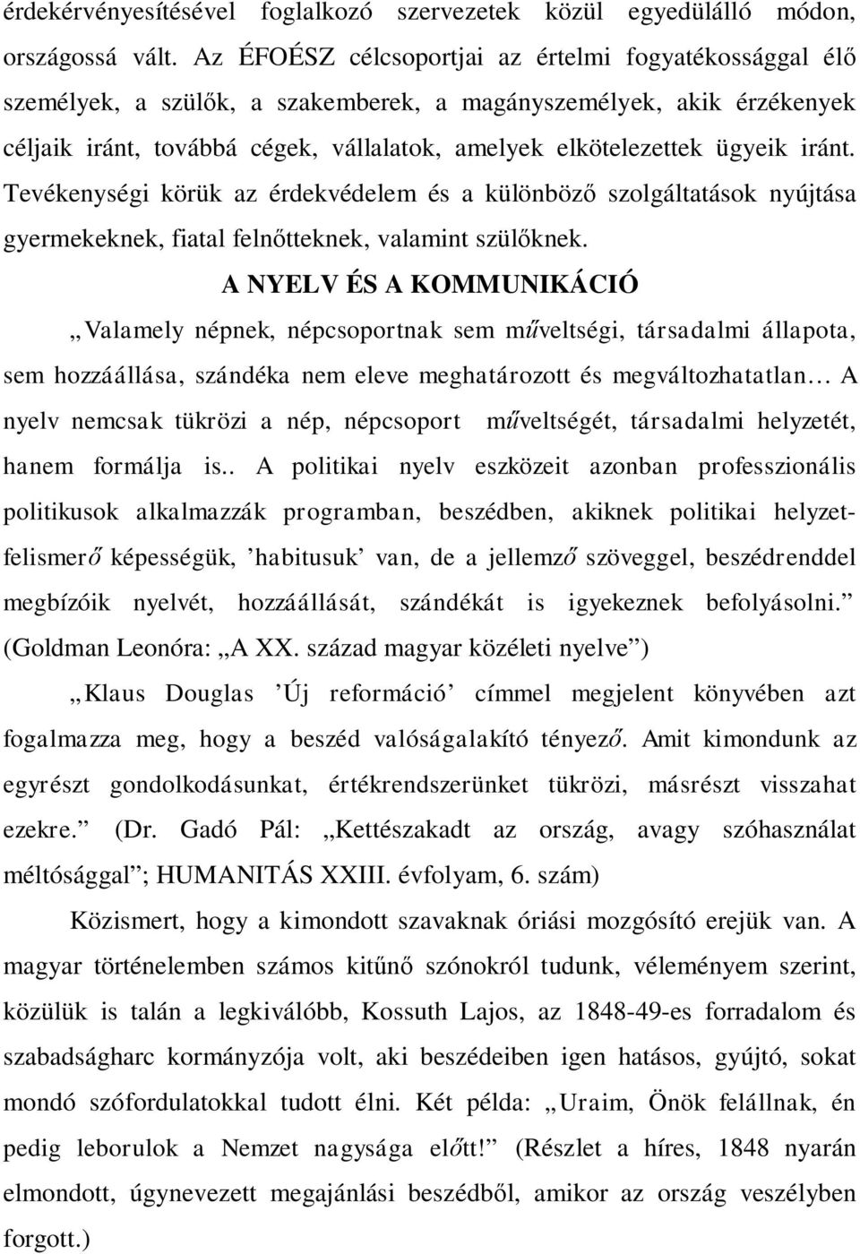 iránt. Tevékenységi körük az érdekvédelem és a különböző szolgáltatások nyújtása gyermekeknek, fiatal felnőtteknek, valamint szülőknek.