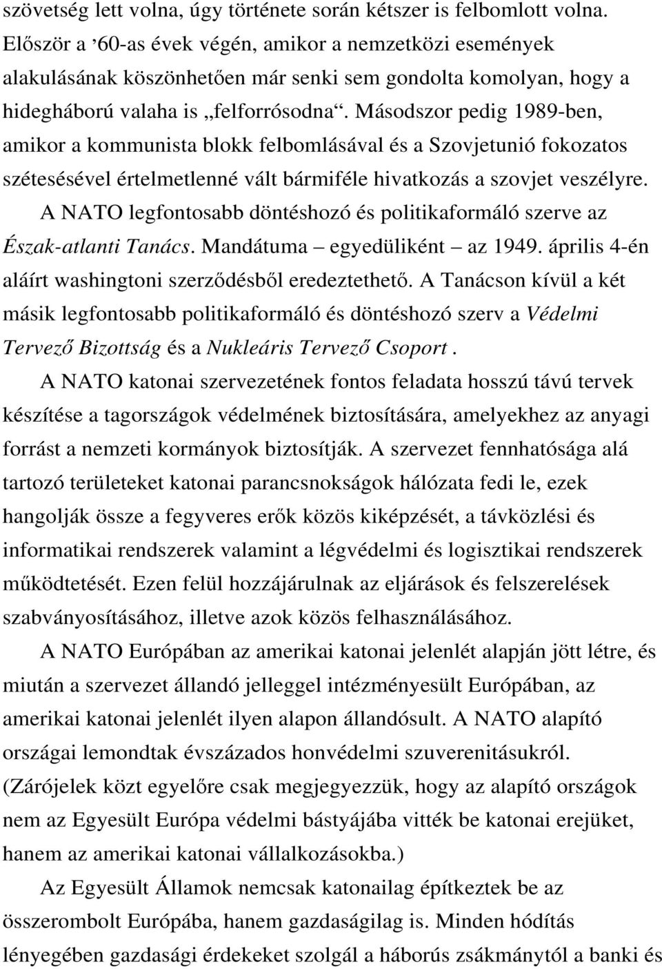 Másodszor pedig 1989-ben, amikor a kommunista blokk felbomlásával és a Szovjetunió fokozatos szétesésével értelmetlenné vált bármiféle hivatkozás a szovjet veszélyre.