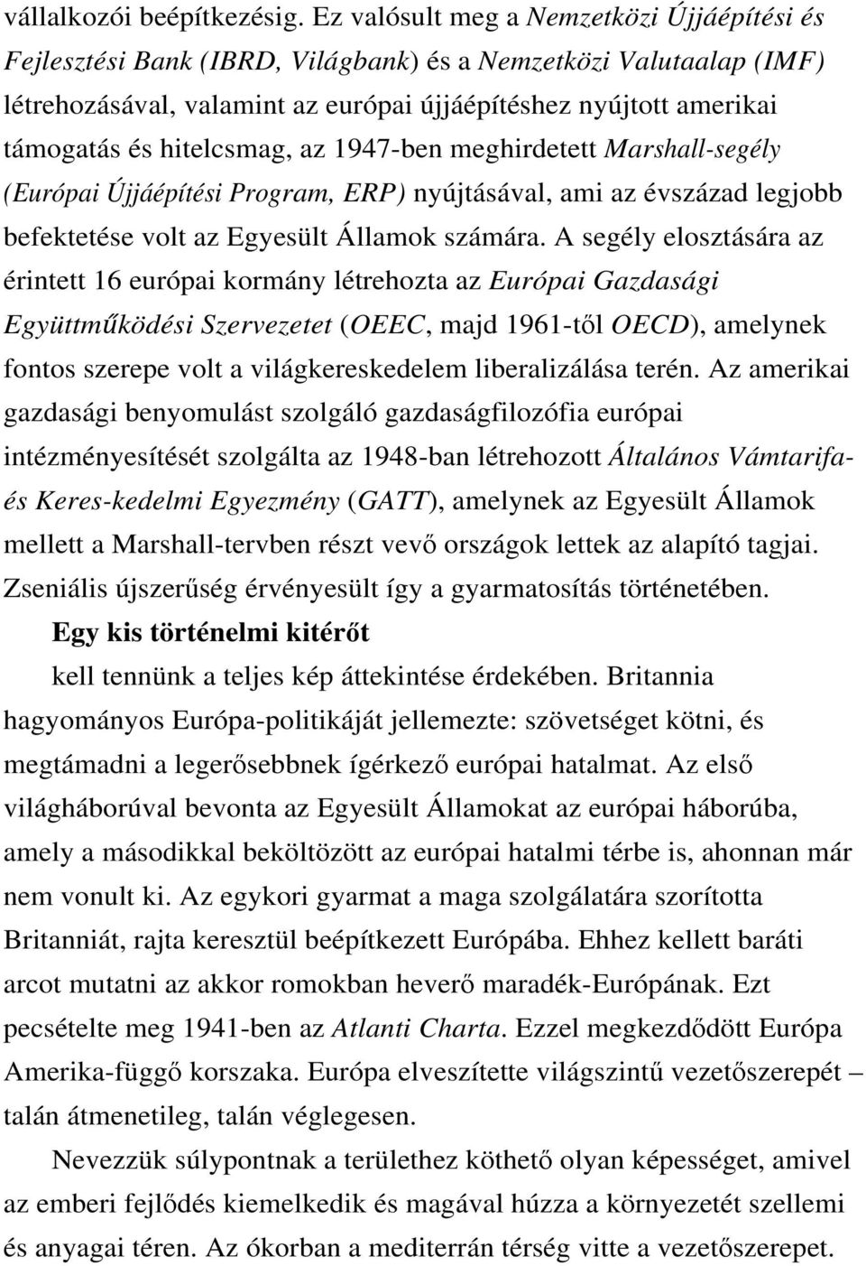 hitelcsmag, az 1947-ben meghirdetett Marshall-segély (Európai Újjáépítési Program, ERP) nyújtásával, ami az évszázad legjobb befektetése volt az Egyesült Államok számára.