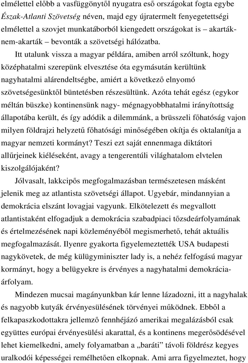 Itt utalunk vissza a magyar példára, amiben arról szóltunk, hogy középhatalmi szerepünk elvesztése óta egymásután kerültünk nagyhatalmi alárendeltségbe, amiért a következő elnyomó szövetségesünktől