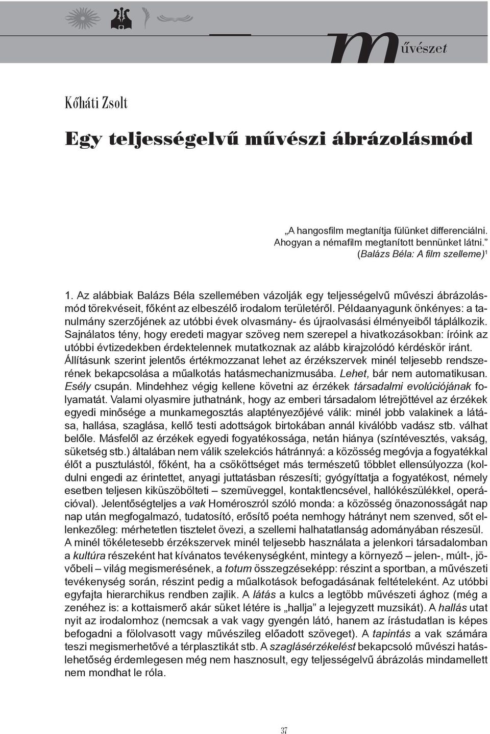 Példaanyagunk önkényes: a tanulmány szerzőjének az utóbbi évek olvasmány- és újraolvasási élményeiből táplálkozik.