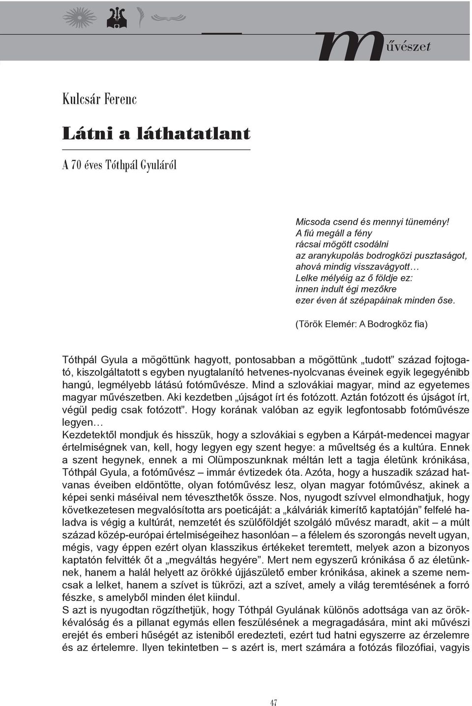 őse. (Török Elemér: A Bodrogköz fia) Tóthpál Gyula a mögöttünk hagyott, pontosabban a mögöttünk tudott század fojtogató, kiszolgáltatott s egyben nyugtalanító hetvenes-nyolcvanas éveinek egyik