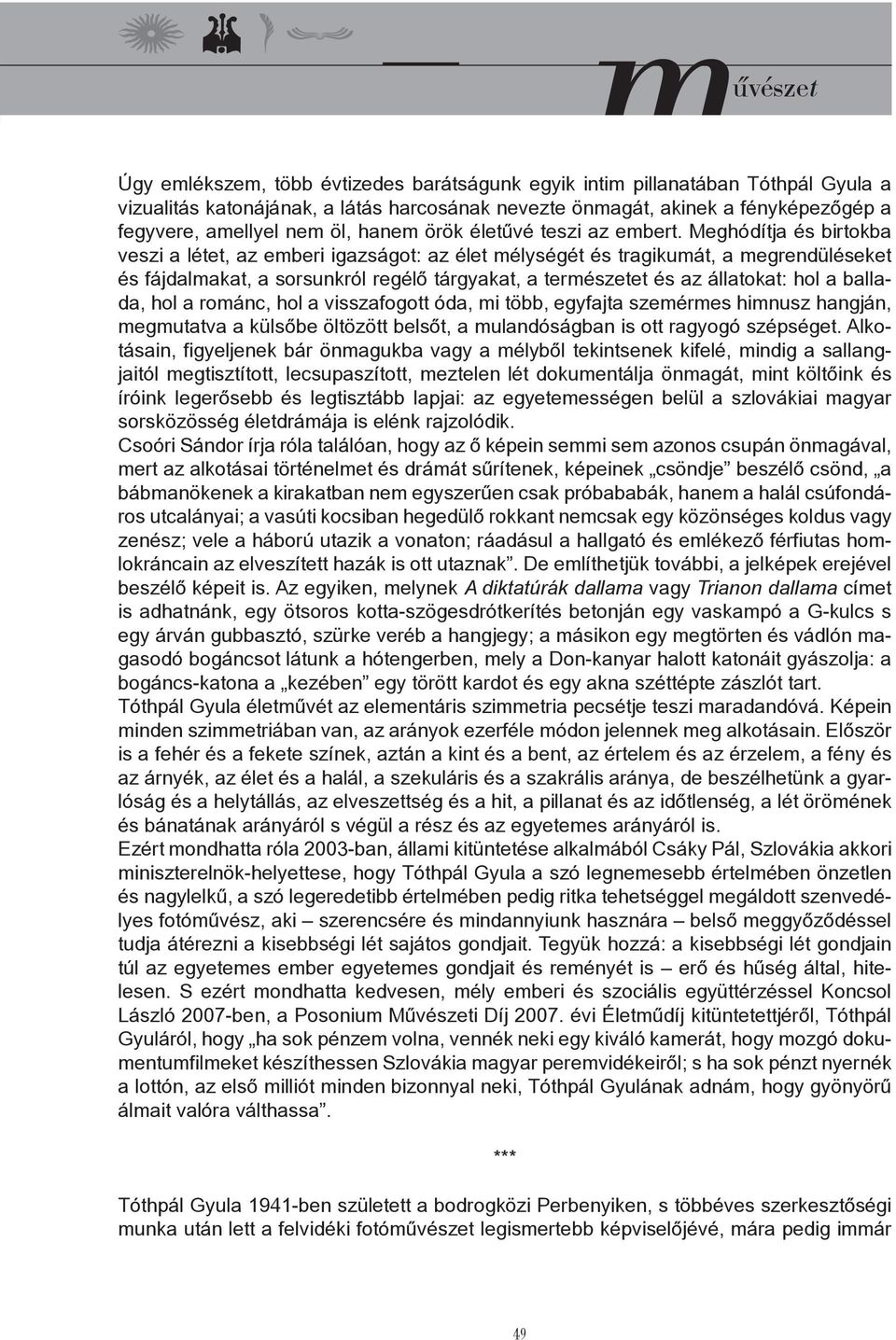 Meghódítja és birtokba veszi a létet, az emberi igazságot: az élet mélységét és tragikumát, a megrendüléseket és fájdalmakat, a sorsunkról regélő tárgyakat, a természetet és az állatokat: hol a