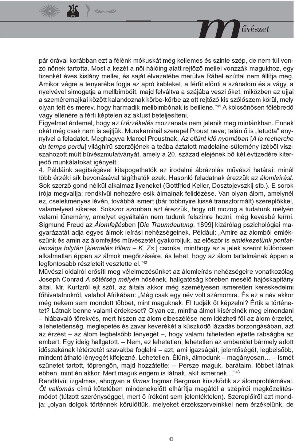 Amikor végre a tenyerébe fogja az apró kebleket, a férfit elönti a szánalom és a vágy, a nyelvével simogatja a mellbimbóit, majd felváltva a szájába veszi őket, miközben az ujjai a szeméremajkai