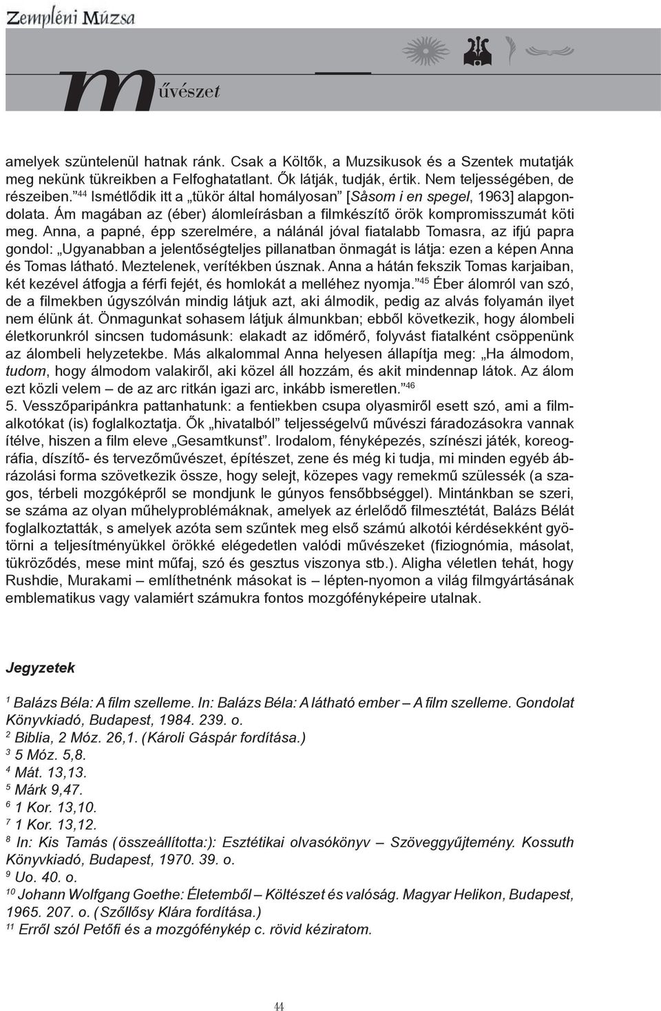 Anna, a papné, épp szerelmére, a nálánál jóval fiatalabb Tomasra, az ifjú papra gondol: Ugyanabban a jelentőségteljes pillanatban önmagát is látja: ezen a képen Anna és Tomas látható.