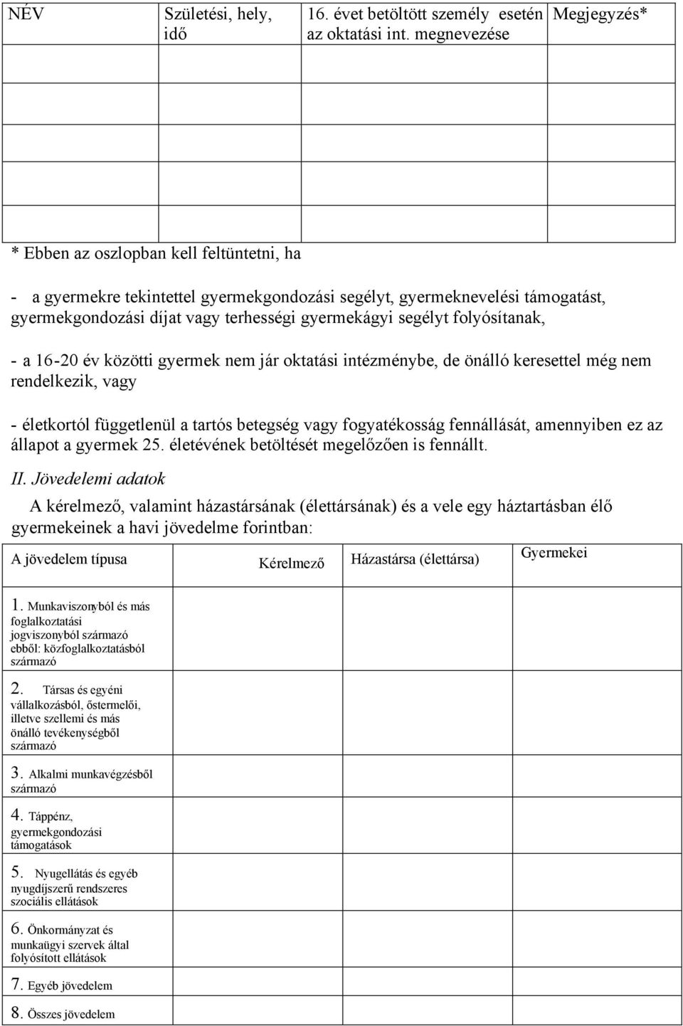 segélyt folyósítanak, - a 16-20 év közötti gyermek nem jár oktatási intézménybe, de önálló keresettel még nem rendelkezik, vagy - életkortól függetlenül a tartós betegség vagy fogyatékosság