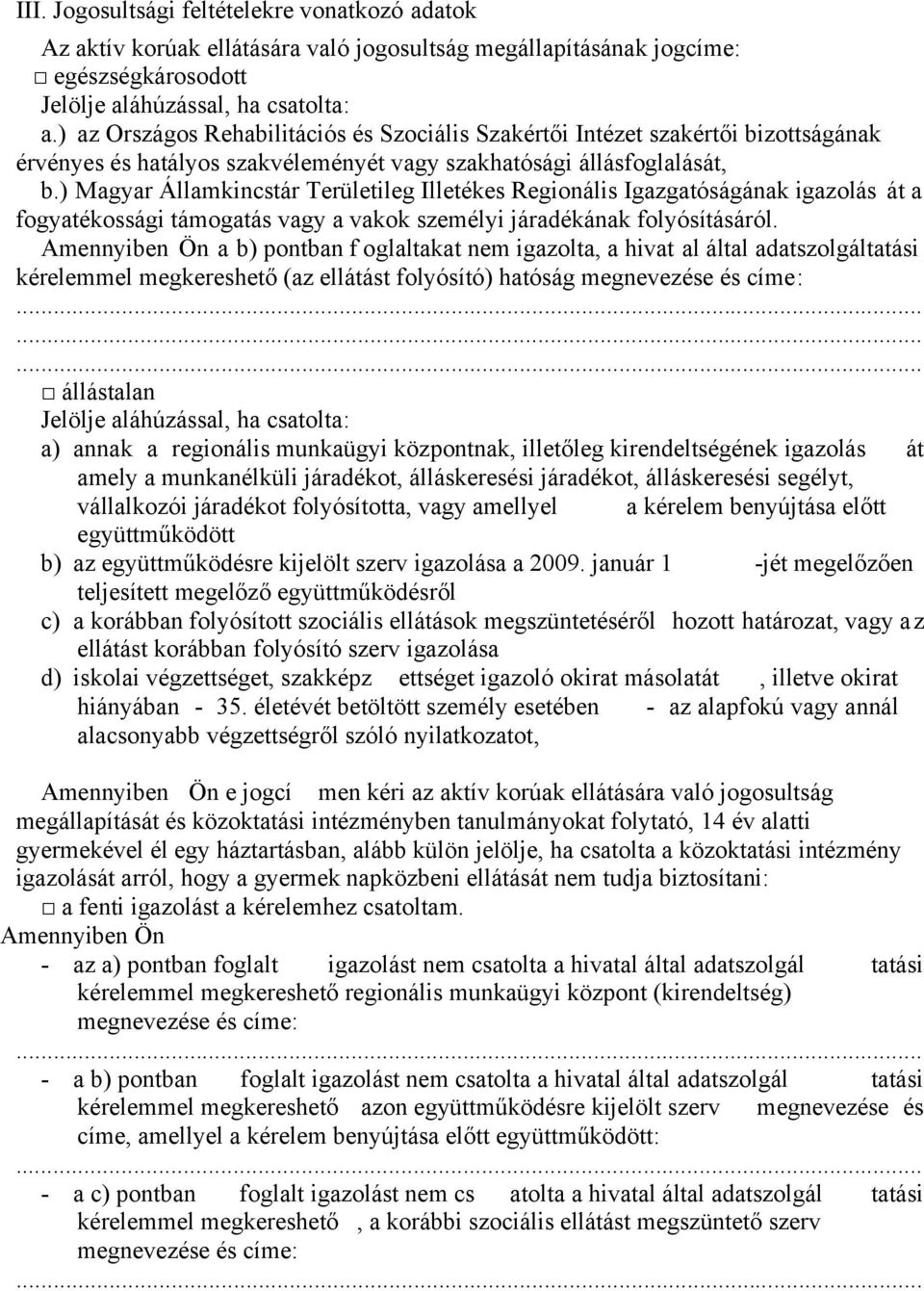 ) Magyar Államkincstár Területileg Illetékes Regionális Igazgatóságának igazolás át a fogyatékossági támogatás vagy a vakok személyi járadékának folyósításáról.