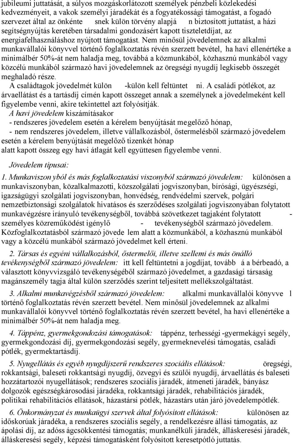 Nem minősül jövedelemnek az alkalmi munkavállalói könyvvel történő foglalkoztatás révén szerzett bevétel, ha havi ellenértéke a minimálbér 50%-át nem haladja meg, továbbá a közmunkából, közhasznú