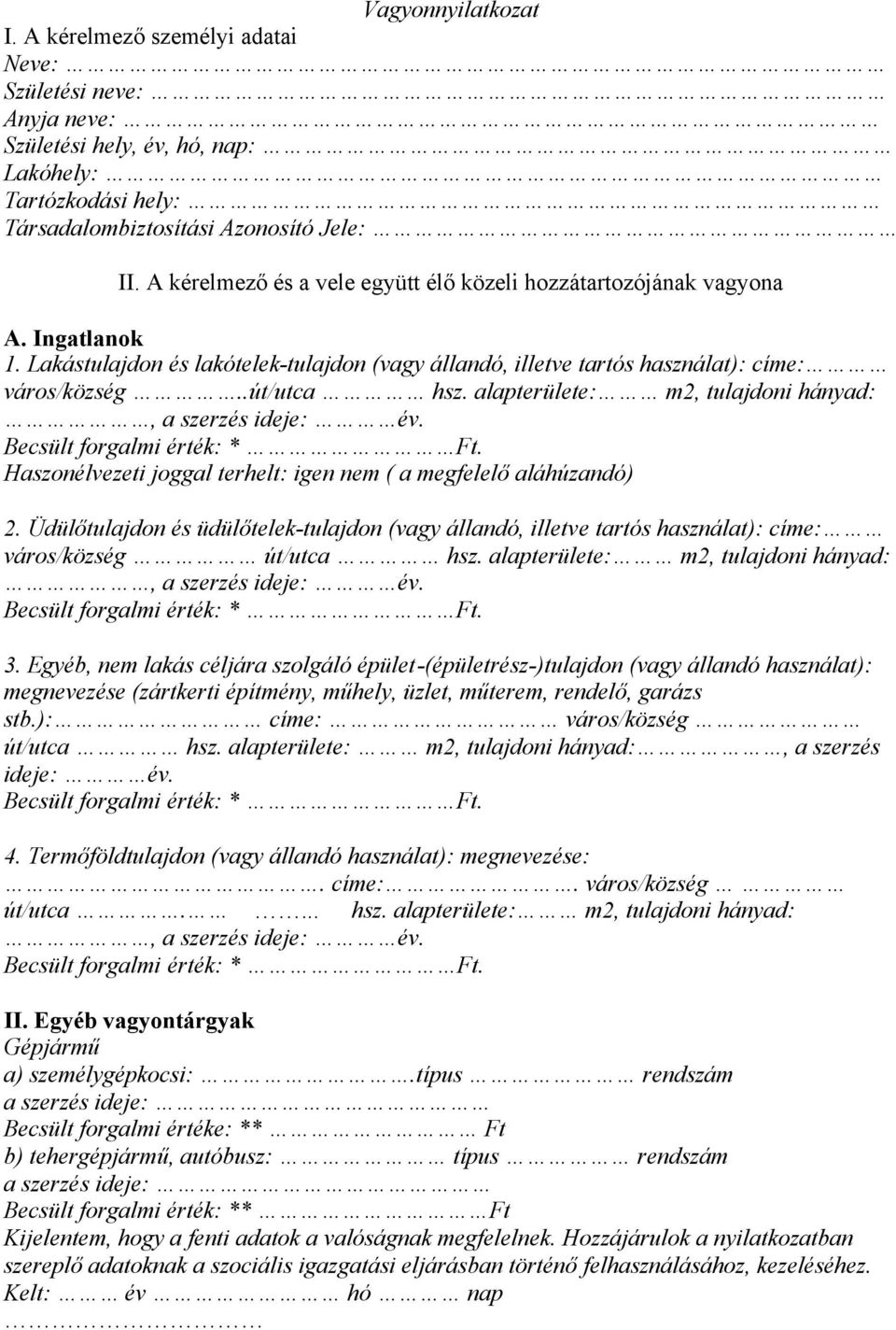 alapterülete: m2, tulajdoni hányad:, a szerzés ideje: év. Becsült forgalmi érték: * Ft. Haszonélvezeti joggal terhelt: igen nem ( a megfelelő aláhúzandó) 2.