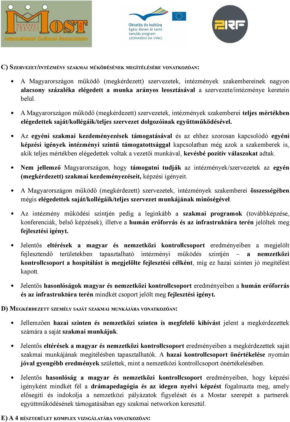 A Magyarországon működő (megkérdezett) szervezetek, intézmények szakemberei teljes mértékben elégedettek saját/kollégáik/teljes szervezet dolgozóinak együttműködésével.