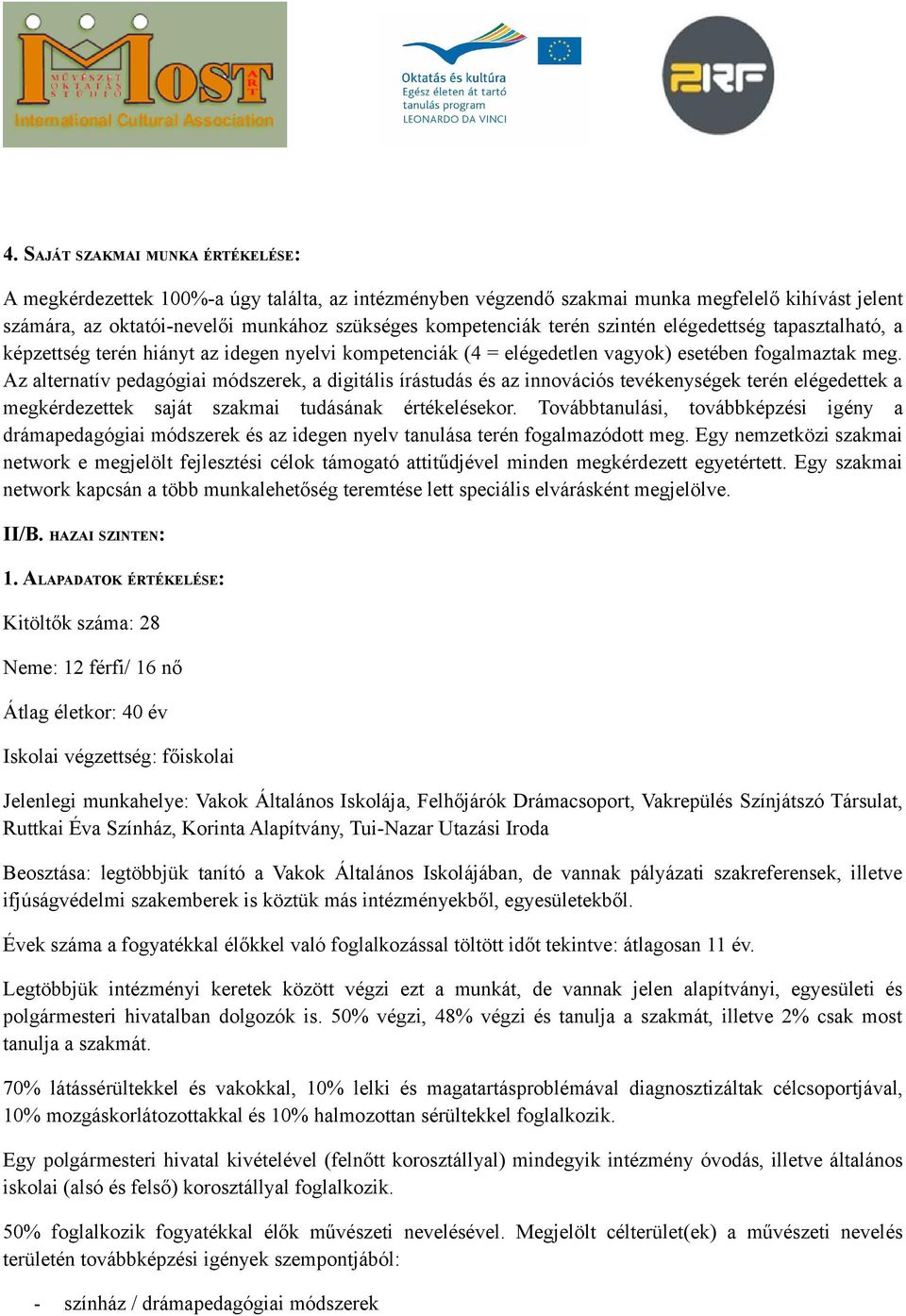 Az alternatív pedagógiai módszerek, a digitális írástudás és az innovációs tevékenységek terén elégedettek a megkérdezettek saját szakmai tudásának értékelésekor.