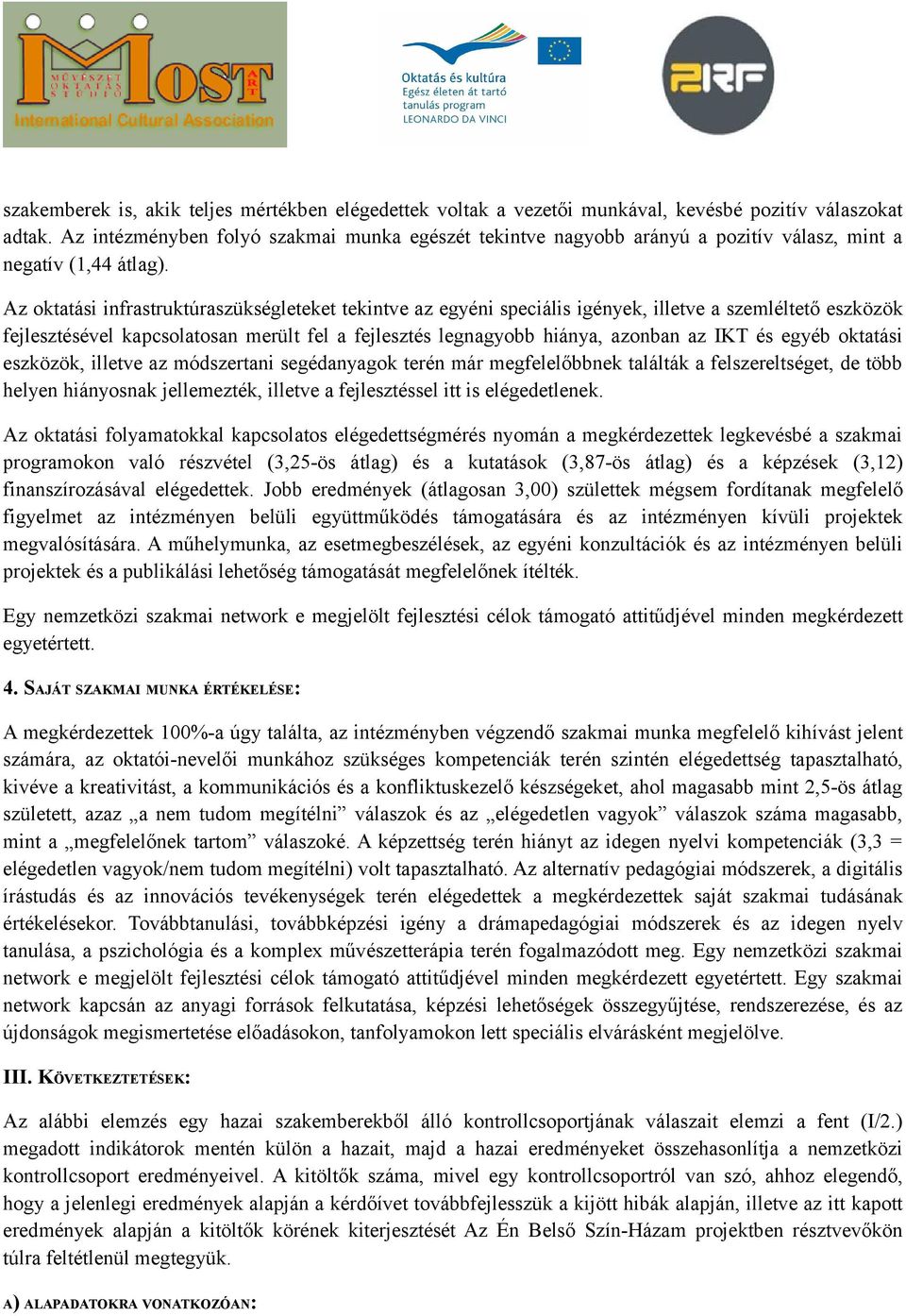 Az oktatási infrastruktúraszükségleteket tekintve az egyéni speciális igények, illetve a szemléltető eszközök fejlesztésével kapcsolatosan merült fel a fejlesztés legnagyobb hiánya, azonban az IKT és