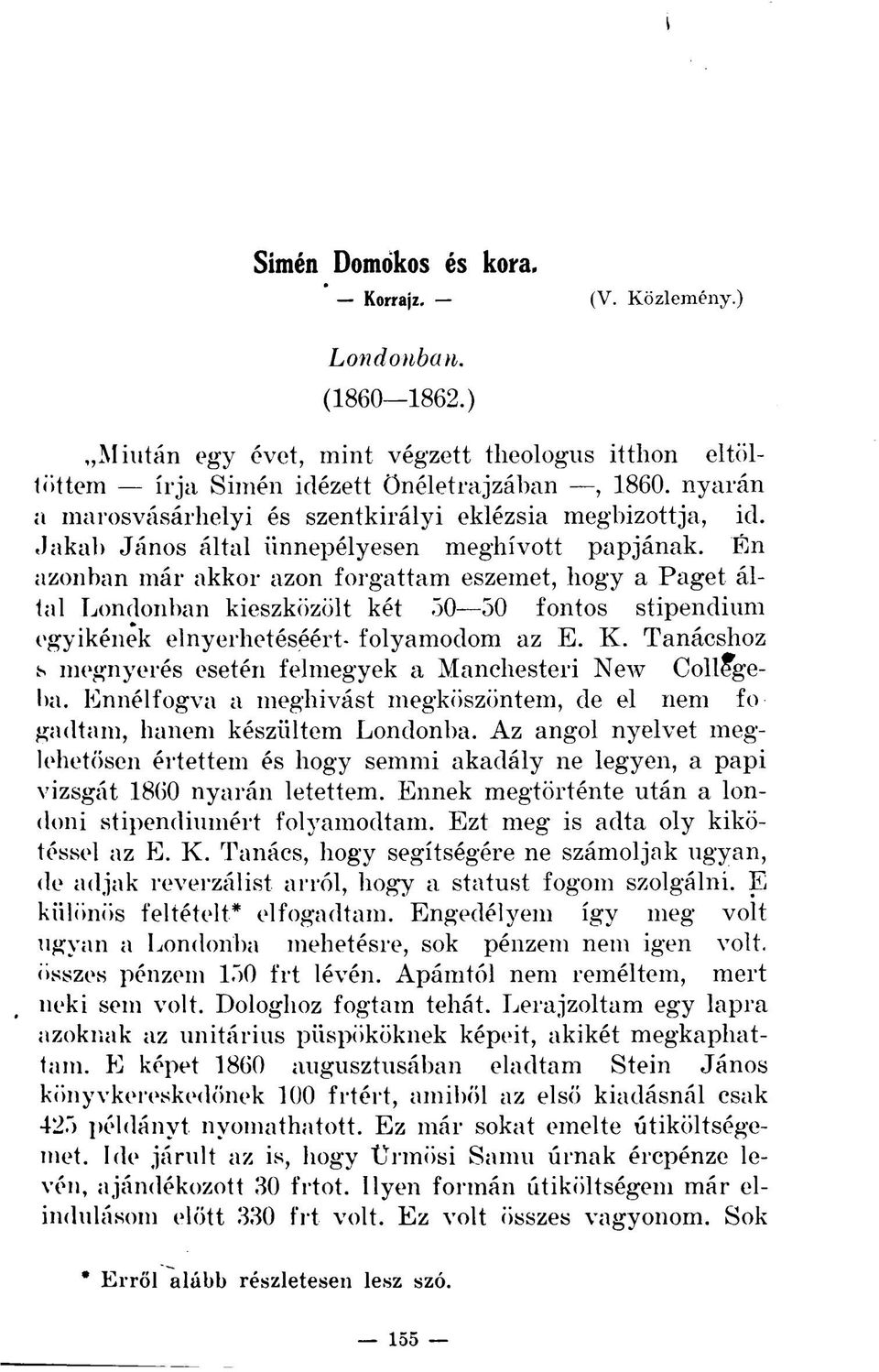 Én azonban már akkor azon forgattam eszemet, hogy a Paget által Londonban kieszközölt két 50 50 fontos stipendium egyikének elnyerhetéséért- folyamodom az E. K.