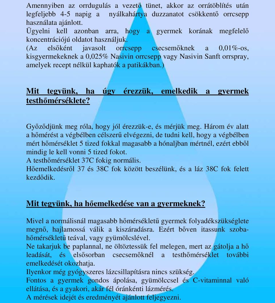 (Az elsıként javasolt orrcsepp csecsemıknek a 0,01%-os, kisgyermekeknek a 0,025% Nasivin orrcsepp vagy Nasivin Sanft orrspray, amelyek recept nélkül kaphatók a patikákban.