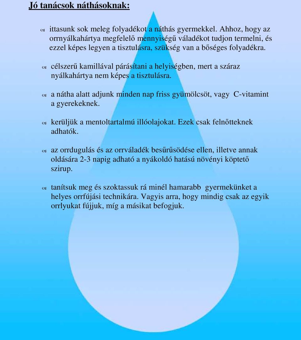 célszerő kamillával párásítani a helyiségben, mert a száraz nyálkahártya nem képes a tisztulásra. a nátha alatt adjunk minden nap friss gyümölcsöt, vagy C-vitamint a gyerekeknek.