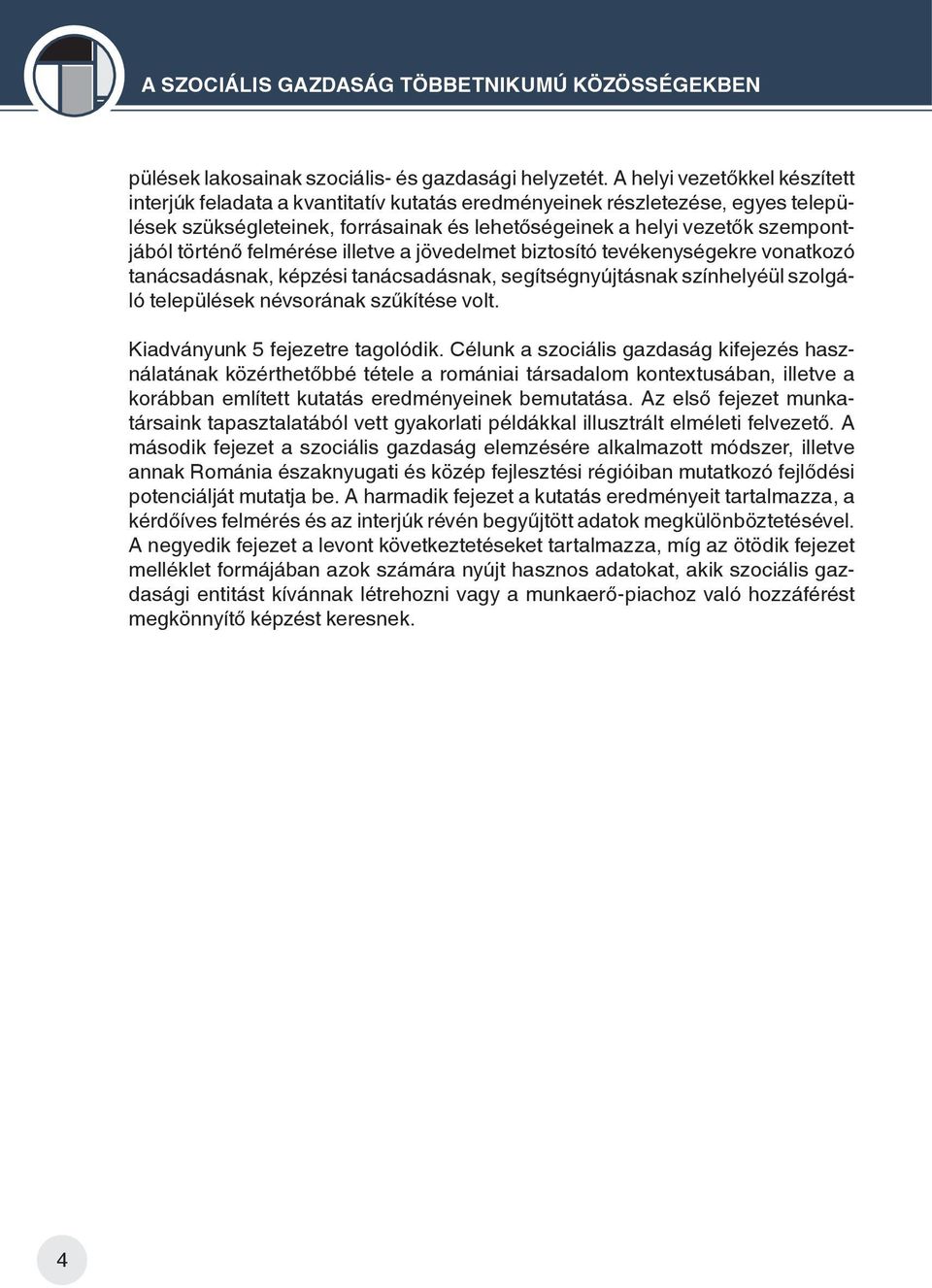 felmérése illetve a jövedelmet biztosító tevékenységekre vonatkozó tanácsadásnak, képzési tanácsadásnak, segítségnyújtásnak színhelyéül szolgáló települések névsorának szűkítése volt.