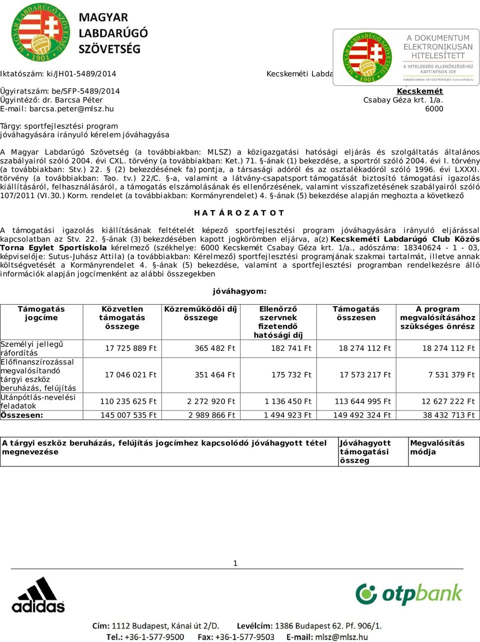 hu 6000 Tárgy: sportfejlesztési program jóváhagyására irányuló kérelem jóváhagyása A Magyar Labdarúgó Szövetség (a továbbiakban: MLSZ) a közigazgatási hatósági eljárás és szolgáltatás általános