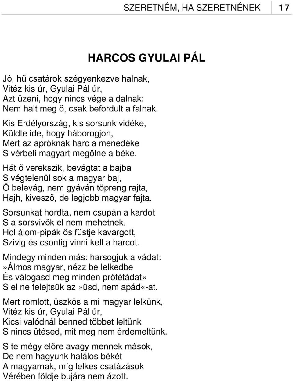 Hát ő verekszik, bevágtat a bajba S végtelenül sok a magyar baj, Ő belevág, nem gyáván töpreng rajta, Hajh, kivesző, de legjobb magyar fajta.