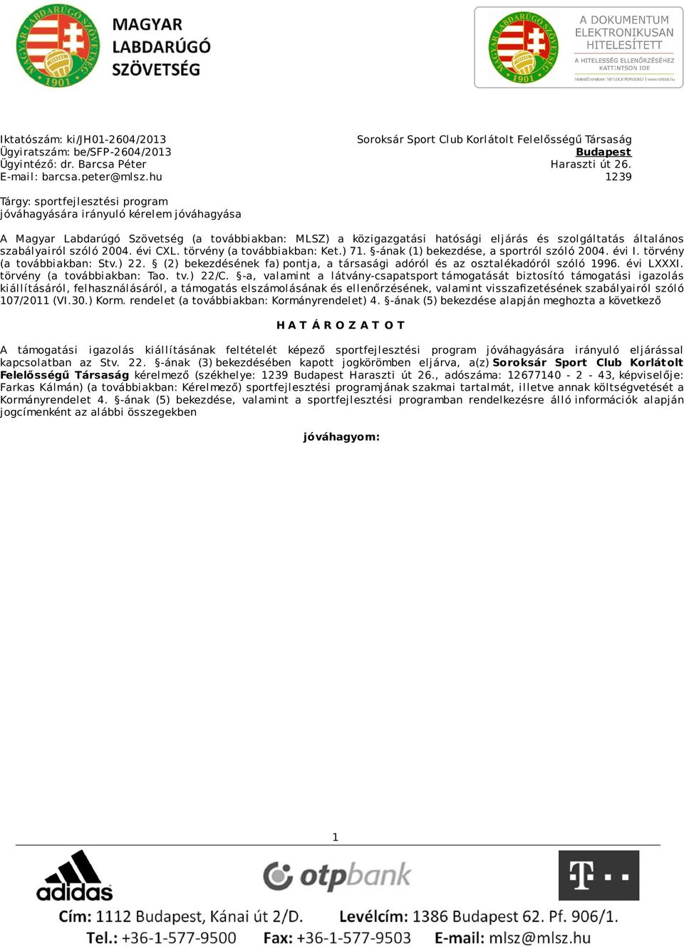 szabályairól szóló 2004. évi CXL. törvény (a továbbiakban: Ket.) 71. -ának (1) bekezdése, a sportról szóló 2004. évi I. törvény (a továbbiakban: Stv.) 22.