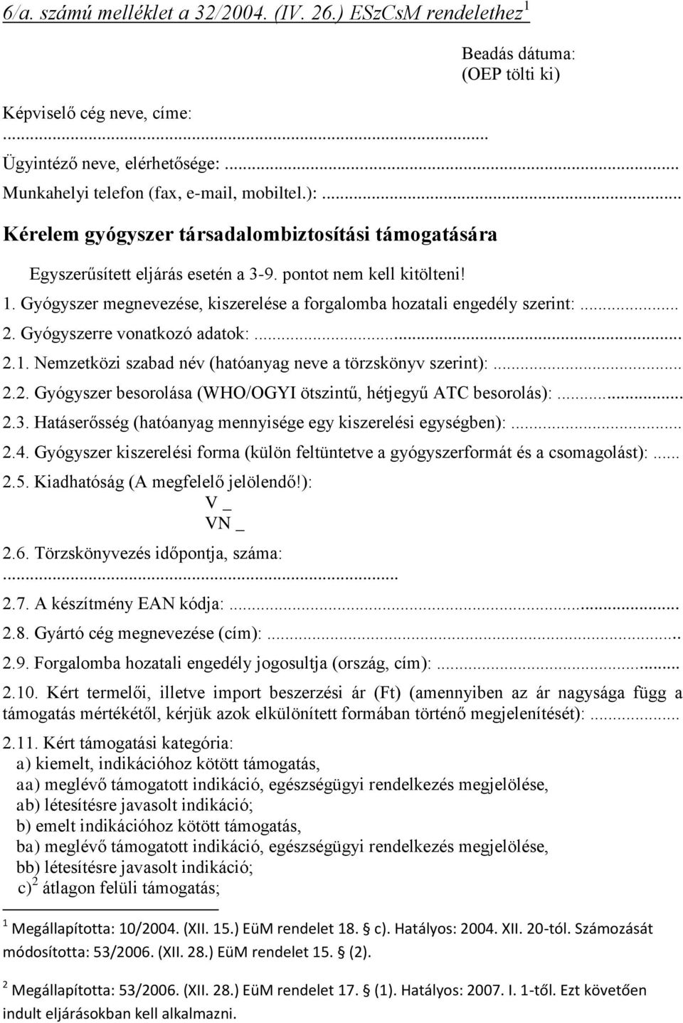 .. 2. Gyógyszerre vonatkozó adatok:... 2.1. Nemzetközi szabad név (hatóanyag neve a törzskönyv szerint):... 2.2. Gyógyszer besorolása (WHO/OGYI ötszintű, hétjegyű ATC besorolás):... 2.3.