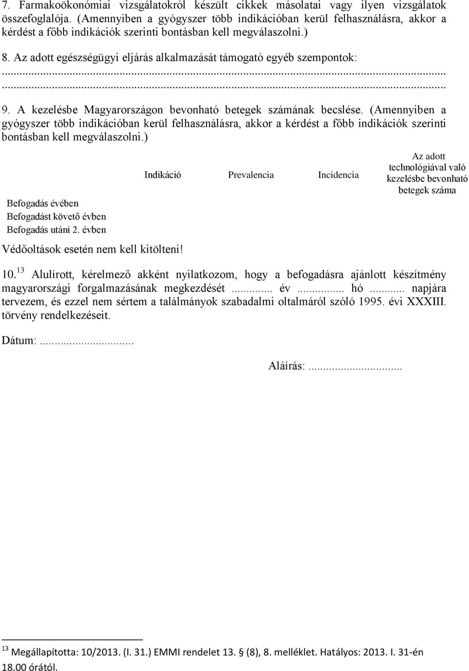 Az adott egészségügyi eljárás alkalmazását támogató egyéb szempontok: 9. A kezelésbe Magyarországon bevonható betegek számának becslése.