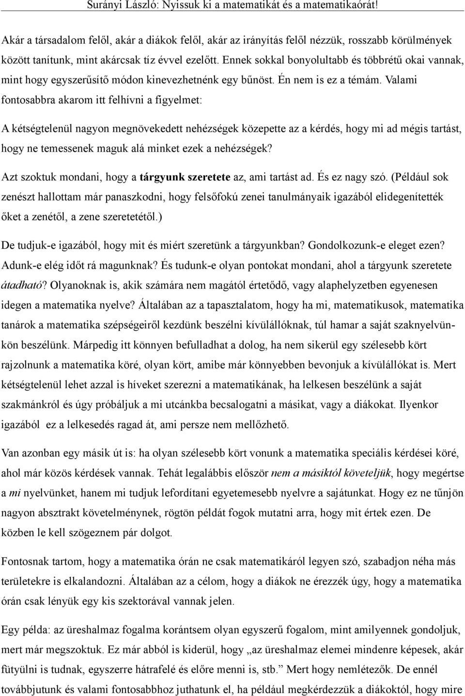 Valami fontosabbra akarom itt felhívni a figyelmet: A kétségtelenül nagyon megnövekedett nehézségek közepette az a kérdés, hogy mi ad mégis tartást, hogy ne temessenek maguk alá minket ezek a