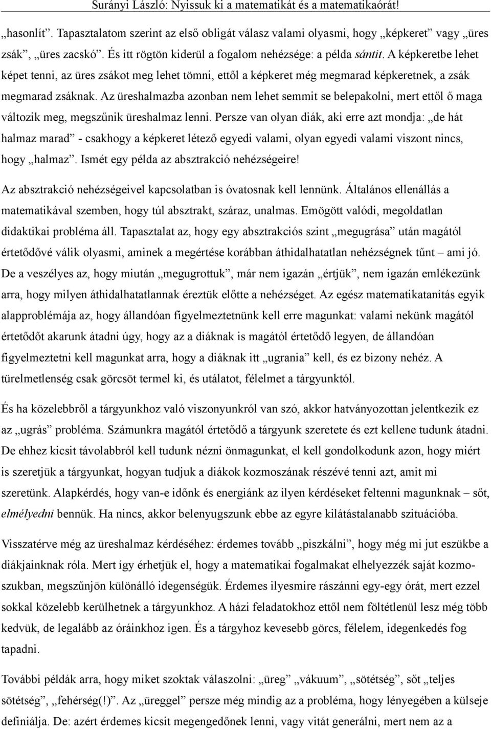 Az üreshalmazba azonban nem lehet semmit se belepakolni, mert ettől ő maga változik meg, megszűnik üreshalmaz lenni.