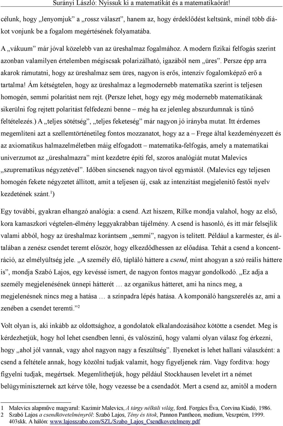 Persze épp arra akarok rámutatni, hogy az üreshalmaz sem üres, nagyon is erős, intenzív fogalomképző erő a tartalma!