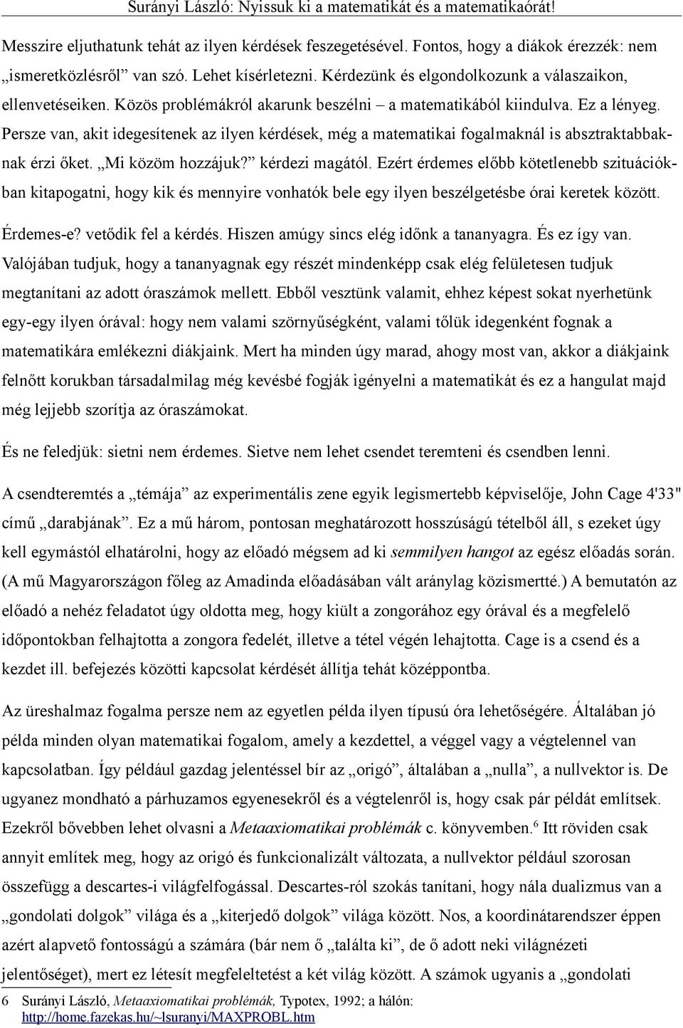 Persze van, akit idegesítenek az ilyen kérdések, még a matematikai fogalmaknál is absztraktabbaknak érzi őket. Mi közöm hozzájuk? kérdezi magától.