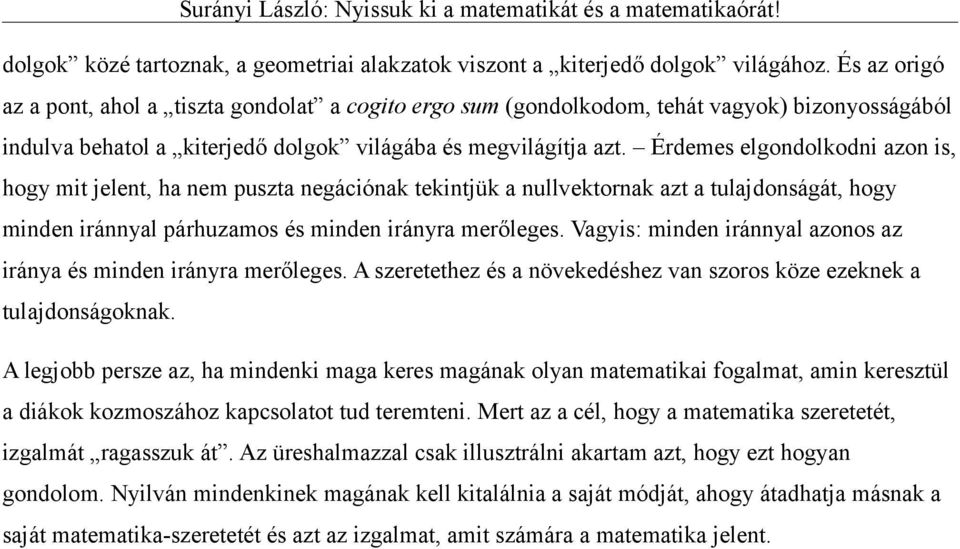 Érdemes elgondolkodni azon is, hogy mit jelent, ha nem puszta negációnak tekintjük a nullvektornak azt a tulajdonságát, hogy minden iránnyal párhuzamos és minden irányra merőleges.