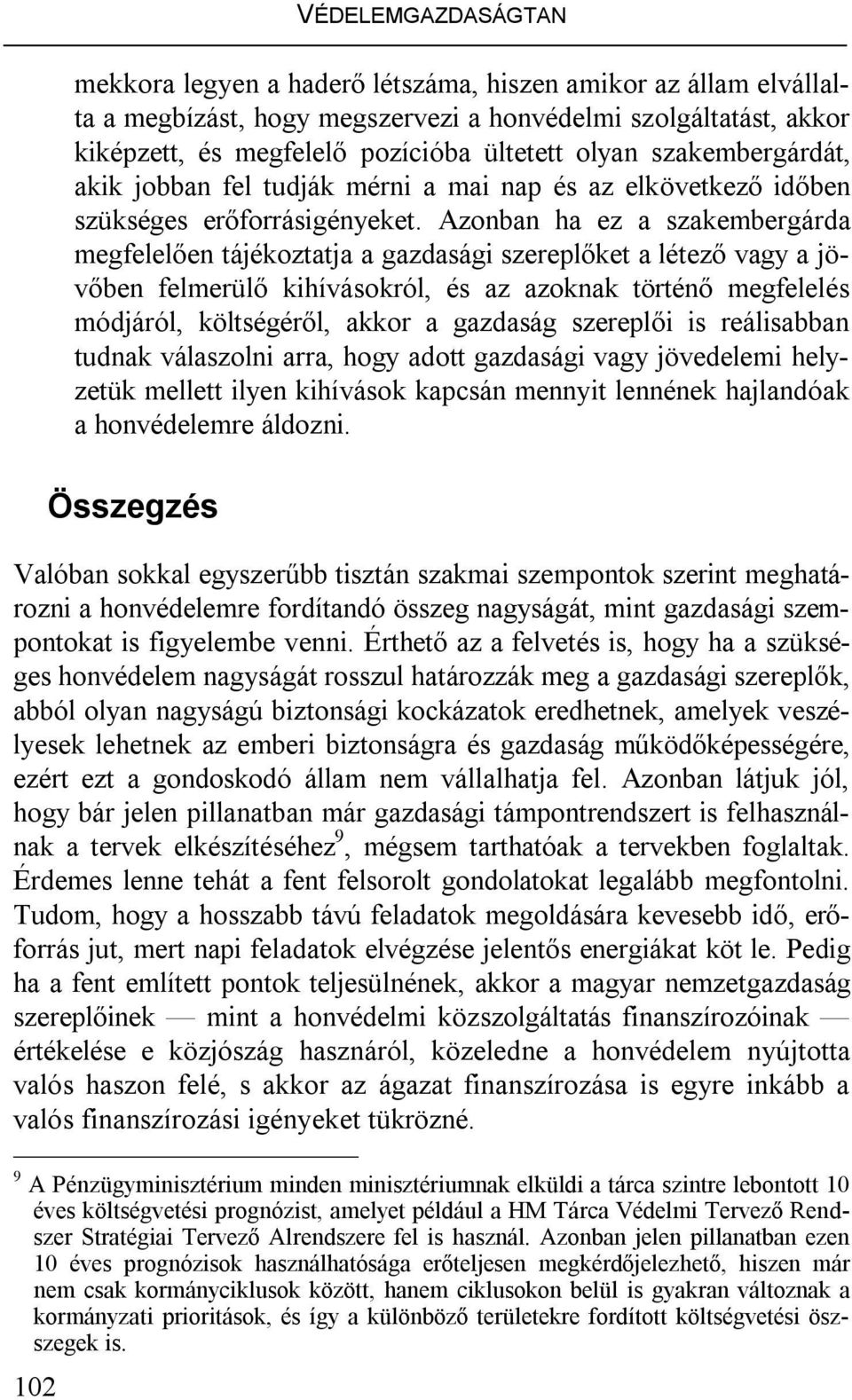 Azonban ha ez a szakembergárda megfelelően tájékoztatja a gazdasági szereplőket a létező vagy a jövőben felmerülő kihívásokról, és az azoknak történő megfelelés módjáról, költségéről, akkor a