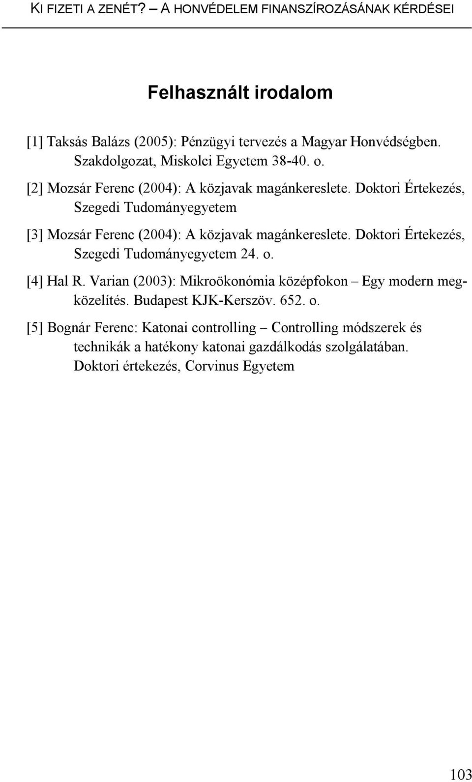 Doktori Értekezés, Szegedi Tudományegyetem [3] Mozsár Ferenc (2004): A közjavak magánkereslete. Doktori Értekezés, Szegedi Tudományegyetem 24. o. [4] Hal R.