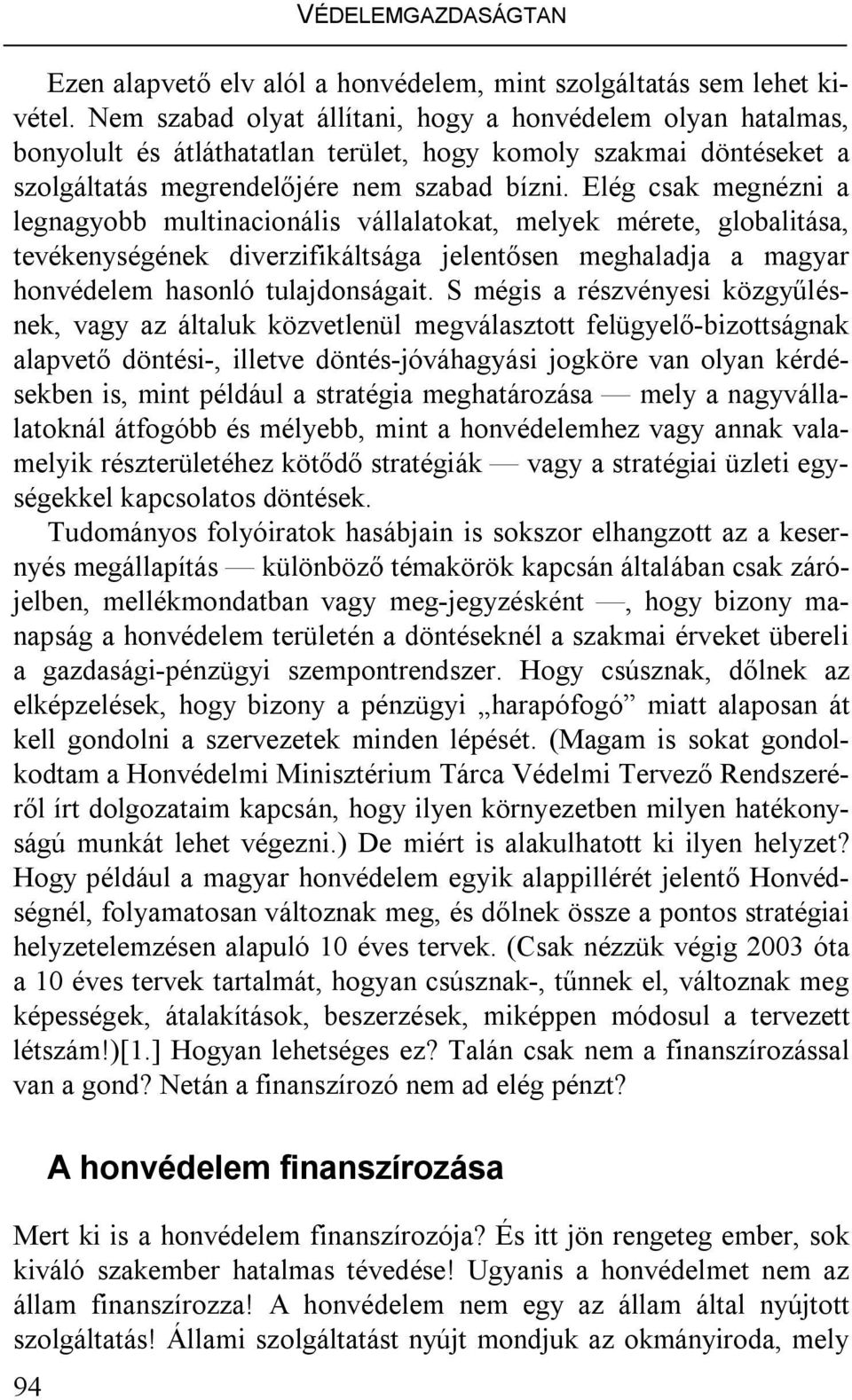 Elég csak megnézni a legnagyobb multinacionális vállalatokat, melyek mérete, globalitása, tevékenységének diverzifikáltsága jelentősen meghaladja a magyar honvédelem hasonló tulajdonságait.